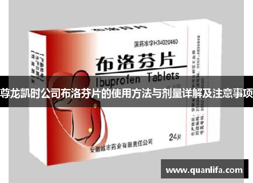 尊龙凯时公司布洛芬片的使用方法与剂量详解及注意事项